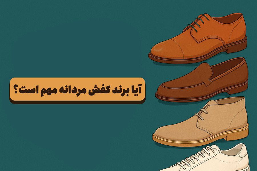 آیا برند کفش مردانه مهم است؟ راهنمای انتخاب برند کفش برای بهترین کیفیت، راحتی و استایل